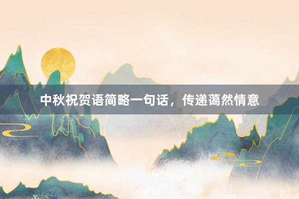 中秋祝贺语简略一句话，传递蔼然情意